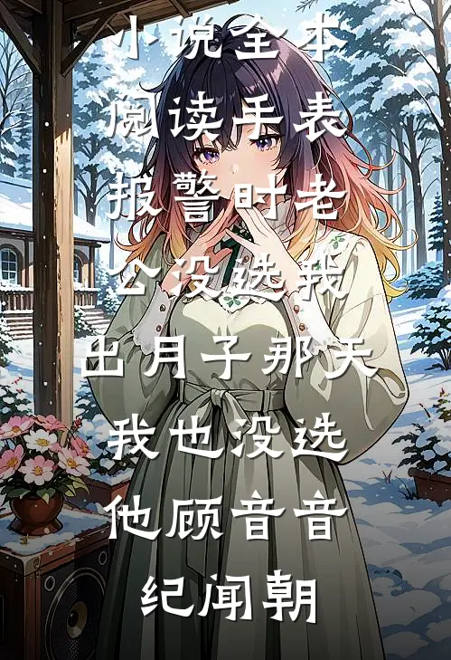 手表报警时老公没选我，出月子那天，我也没选他顾音音纪闻朝全文阅读免费全集_免费小说全本阅读手表报警时老公没选我，出月子那天，我也没选他(顾音音纪闻朝)