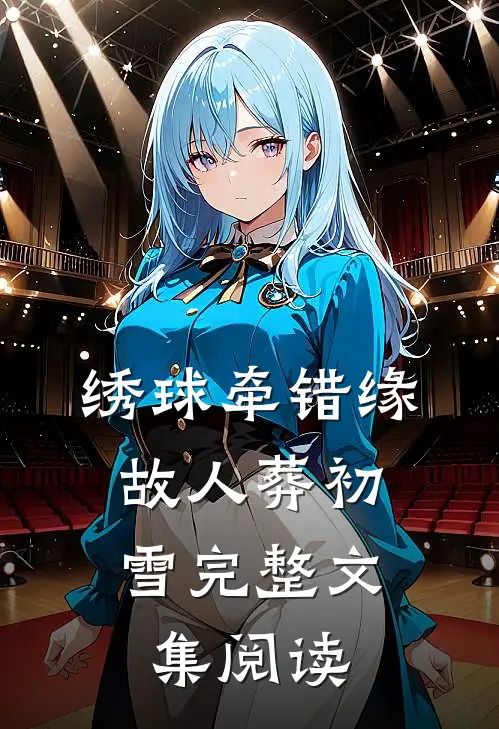 绣球牵错缘，故人葬初雪完整文集阅读