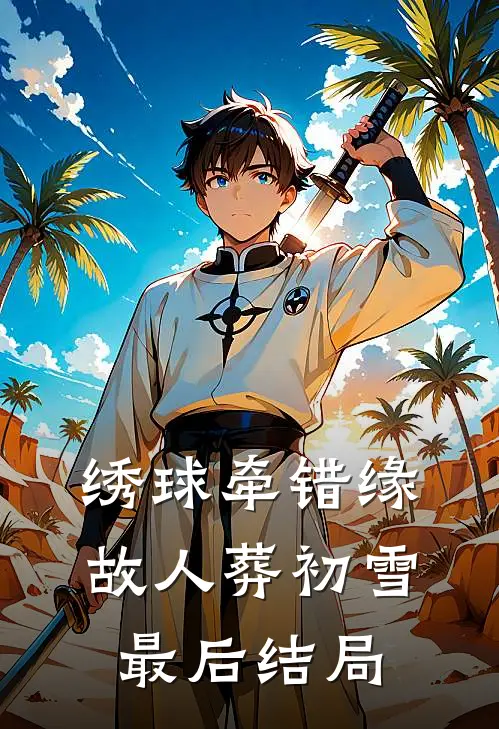 绣球牵错缘，故人葬初雪最后结局