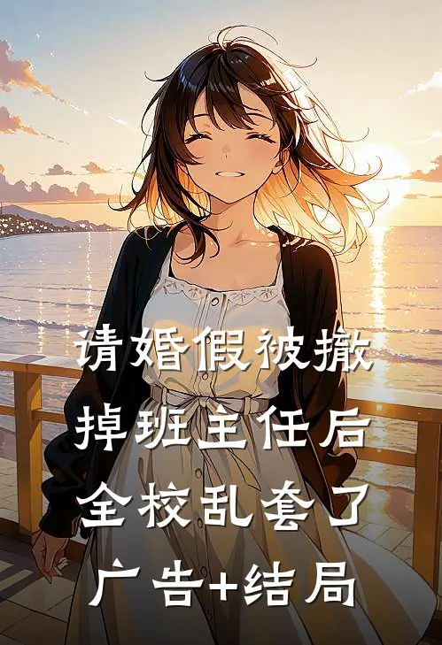 请婚假被撤掉班主任后，全校乱套了广告+结局