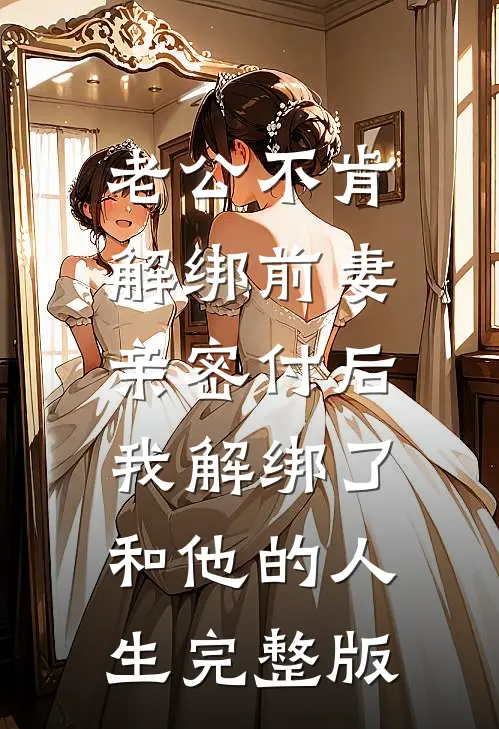 老公不肯解绑前妻亲密付后，我解绑了和他的人生完整版