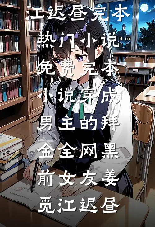穿成男主的拜金全网黑前女友姜觅江迟昼完本热门小说_免费完本小说穿成男主的拜金全网黑前女友(姜觅江迟昼)