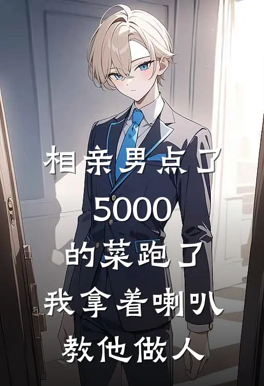 相亲男点了5000的菜跑了,我拿着喇叭教他做人全文免费