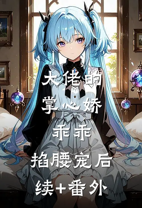 大佬的掌心娇：乖乖，掐腰宠后续+番外