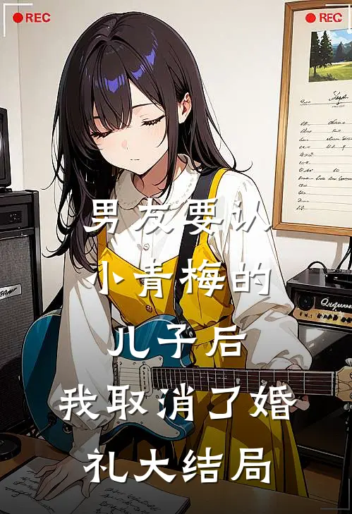 男友要认小青梅的儿子后，我取消了婚礼大结局