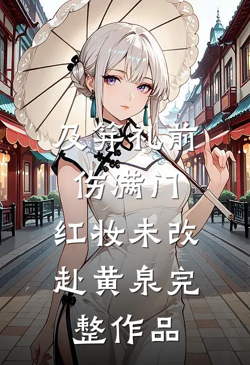 及笄礼前伤满门，红妆未改赴黄泉完整作品