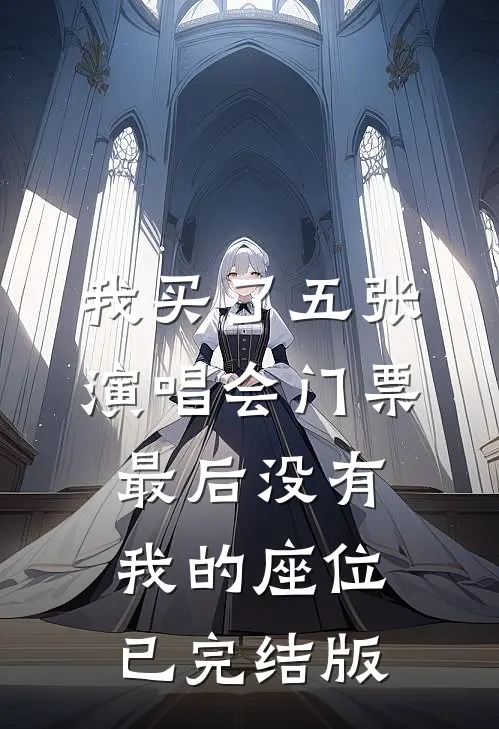 我买了五张演唱会门票，最后没有我的座位已完结版