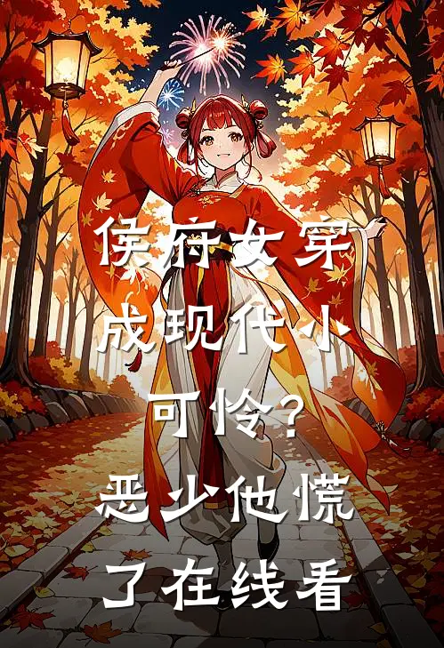 侯府女穿成现代小可怜？恶少他慌了在线看