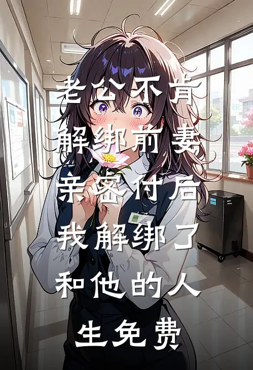 老公不肯解绑前妻亲密付后，我解绑了和他的人生免费