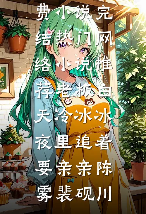 老板白天冷冰冰，夜里追着要亲亲(陈雾裴砚川)免费小说完结_热门网络小说推荐老板白天冷冰冰，夜里追着要亲亲(陈雾裴砚川)