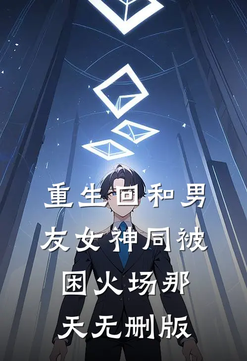 重生回和男友女神同被困火场那天无删版