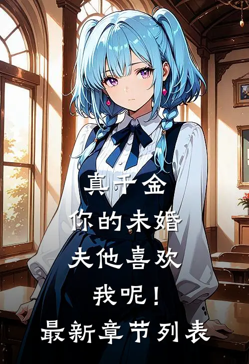 真千金，你的未婚夫他喜欢我呢！最新章节列表