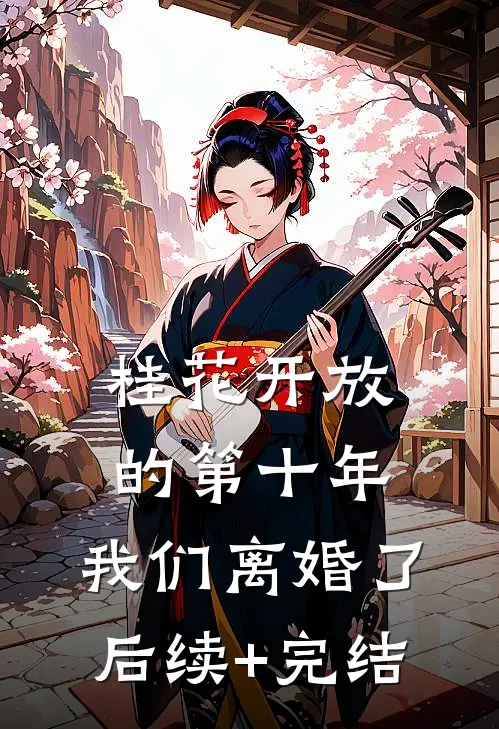桂花开放的第十年，我们离婚了后续+完结