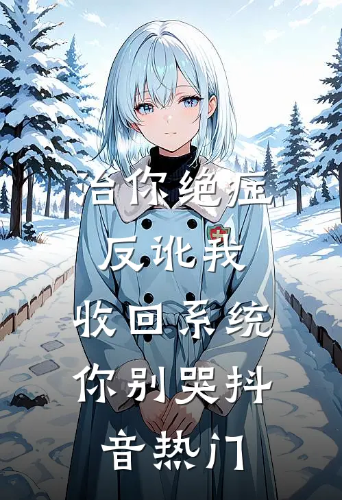治你绝症反讹我，收回系统你别哭抖音热门