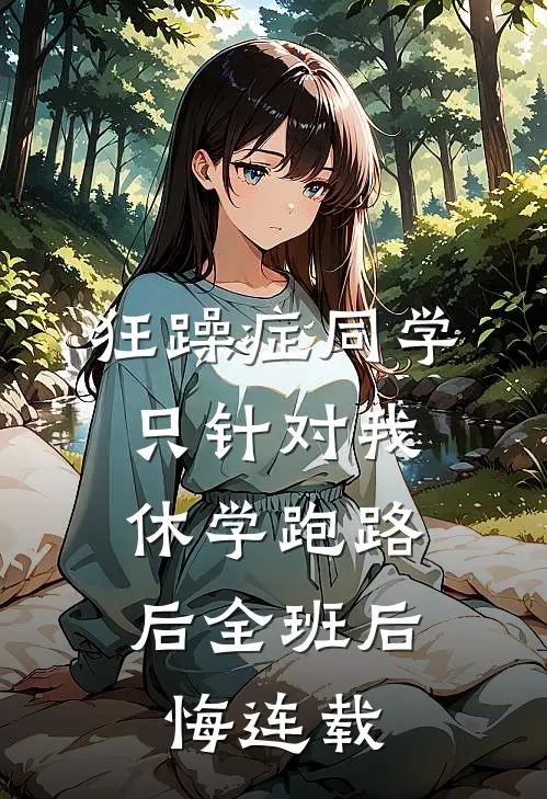 狂躁症同学只针对我，休学跑路后全班后悔连载