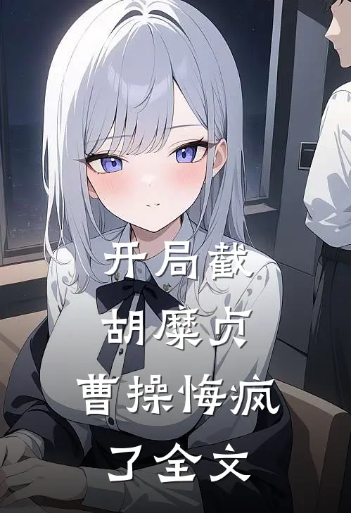 开局截胡糜贞，曹操悔疯了全文