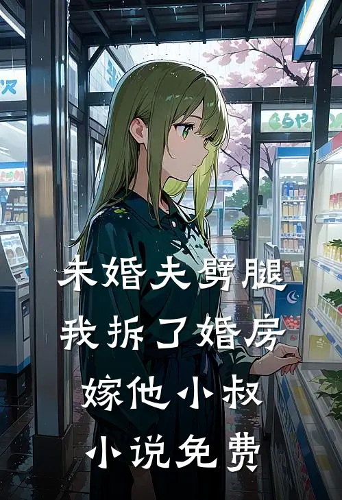 未婚夫劈腿，我拆了婚房嫁他小叔小说免费