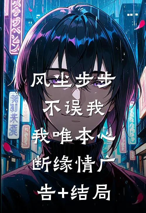 风尘步步不误我，我唯本心断缘情广告+结局