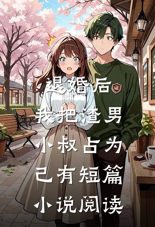 退婚后，我把渣男小叔占为己有短篇小说阅读