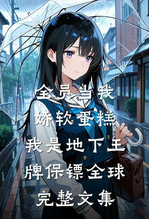 全员当我娇软蛋糕，我是地下王牌保镖全球完整文集