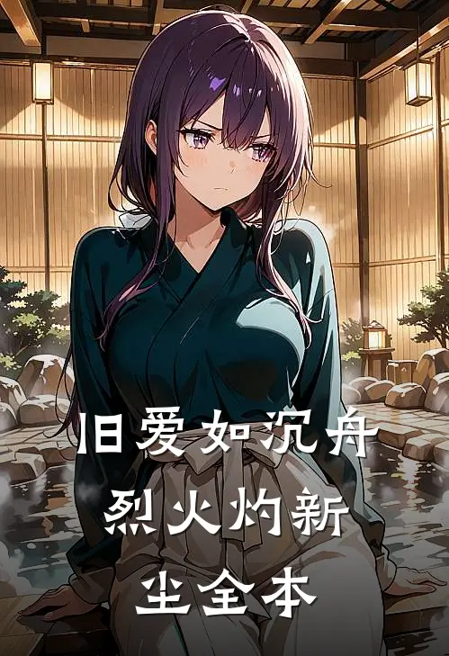 旧爱如沉舟，烈火灼新尘全本