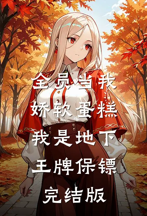 全员当我娇软蛋糕，我是地下王牌保镖完结版