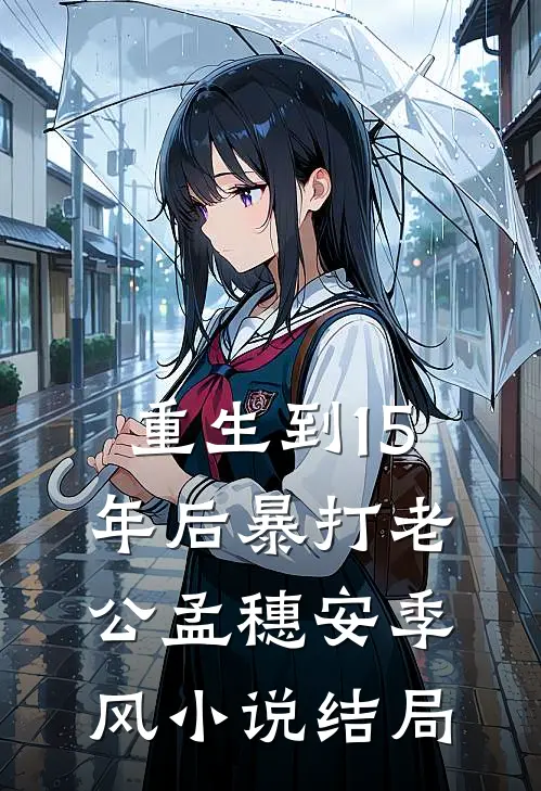 重生到15年后暴打老公孟穗安季风小说结局