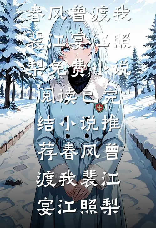 春风曾渡我裴江宴江照梨免费小说阅读_已完结小说推荐春风曾渡我裴江宴江照梨