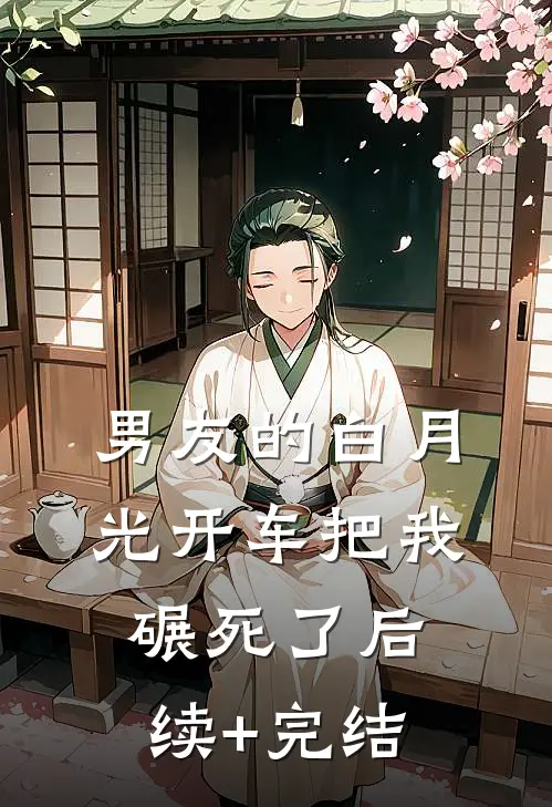 男友的白月光开车把我碾死了后续+完结