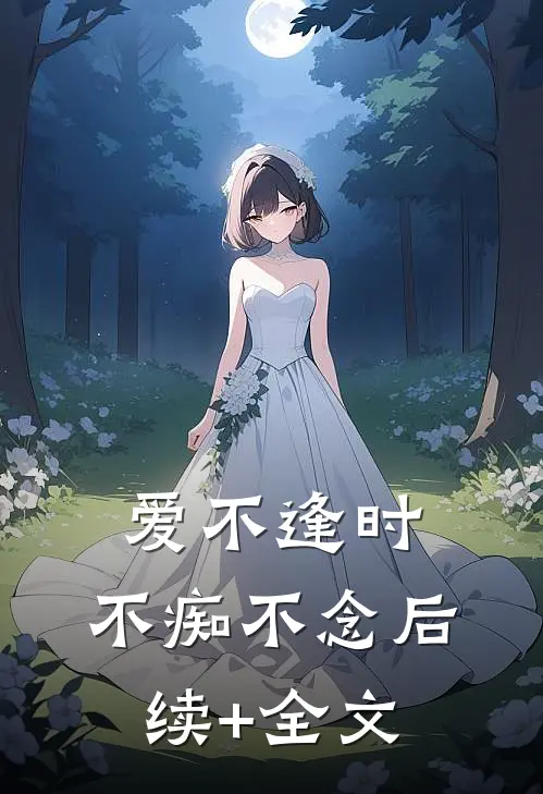 爱不逢时，不痴不念后续+全文