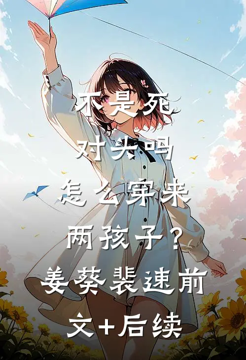 不是死对头吗，怎么穿来两孩子？姜葵裴速前文+后续