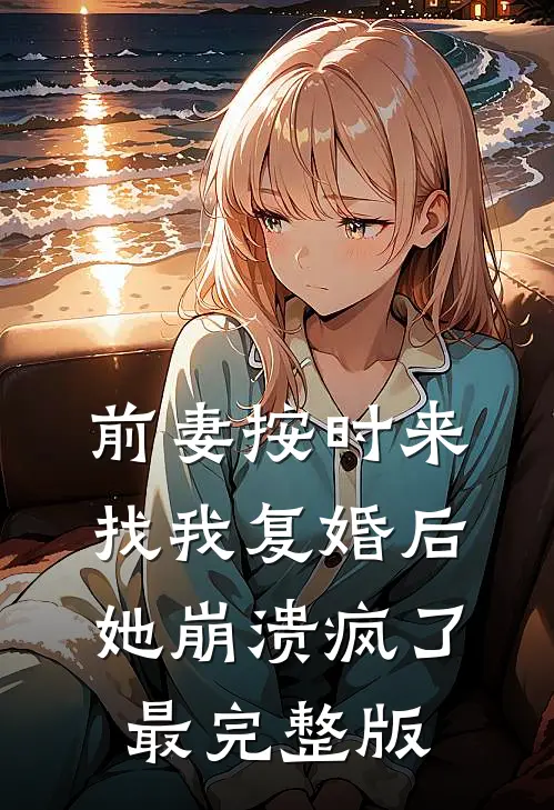 前妻按时来找我复婚后，她崩溃疯了最完整版