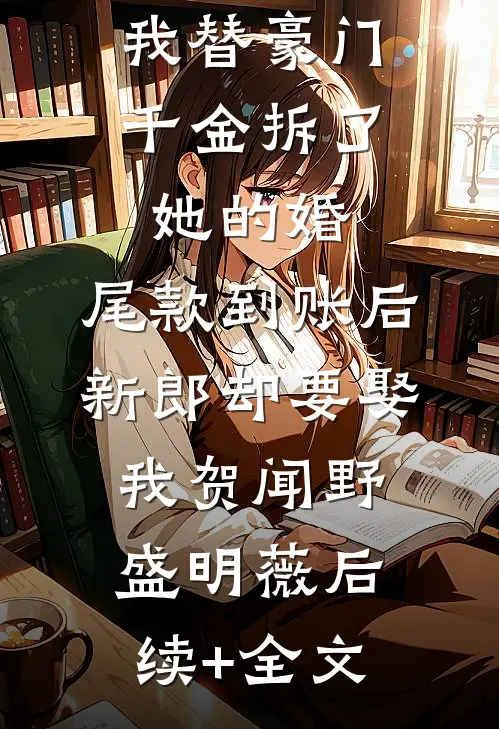我替豪门千金拆了她的婚，尾款到账后新郎却要娶我贺闻野盛明薇后续+全文