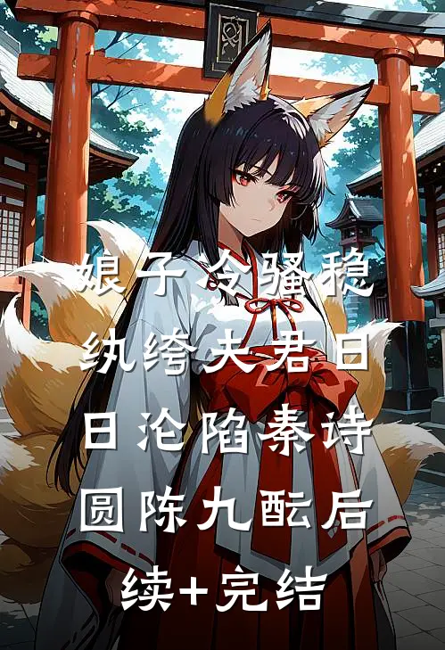 娘子冷骚稳，纨绔夫君日日沦陷秦诗圆陈九酝后续+完结