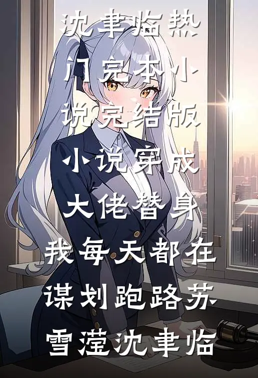 穿成大佬替身，我每天都在谋划跑路苏雪滢沈聿临热门完本小说_完结版小说穿成大佬替身，我每天都在谋划跑路苏雪滢沈聿临