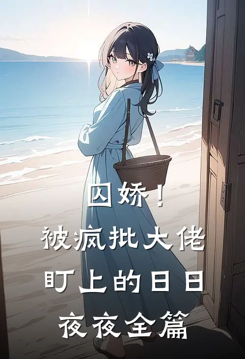 囚娇！被疯批大佬盯上的日日夜夜全篇