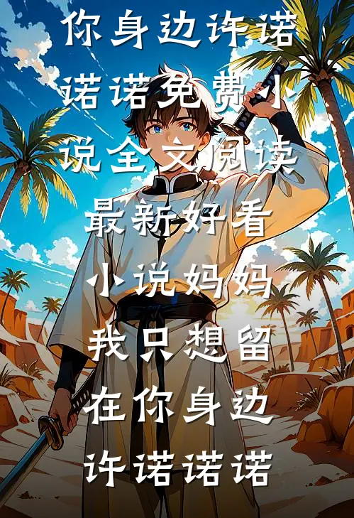 妈妈，我只想留在你身边(许诺诺诺)免费小说全文阅读_最新好看小说妈妈，我只想留在你身边(许诺诺诺)
