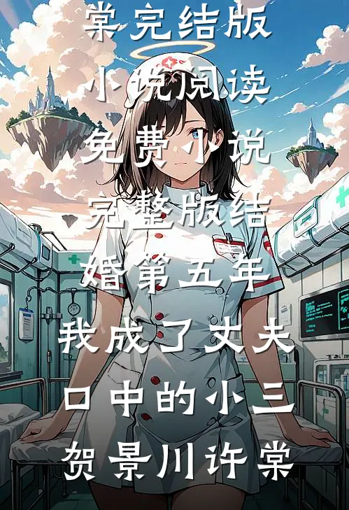 结婚第五年，我成了丈夫口中的小三(贺景川许棠)完结版小说阅读_免费小说完整版结婚第五年，我成了丈夫口中的小三(贺景川许棠)