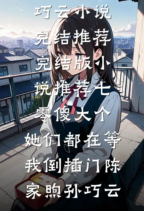 七零傻大个：她们都在等我倒插门(陈家煦孙巧云)小说完结推荐_完结版小说推荐七零傻大个：她们都在等我倒插门(陈家煦孙巧云)