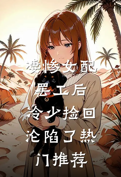 凄惨女配罢工后，冷少捡回沦陷了热门推荐