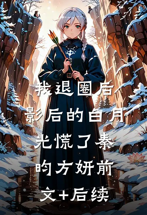 我退圈后，影后的白月光慌了秦昀方妍前文+后续