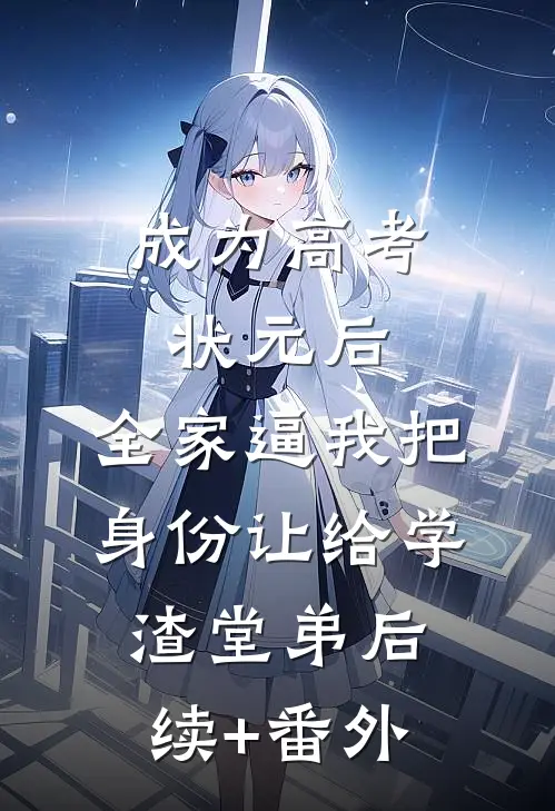 成为高考状元后，全家逼我把身份让给学渣堂弟后续+番外