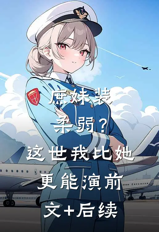 庶妹装柔弱？这世我比她更能演前文+后续