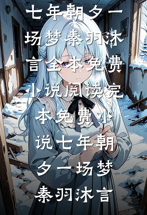 七年朝夕一场梦(秦羽沐言)全本免费小说阅读_完本免费小说七年朝夕一场梦秦羽沐言