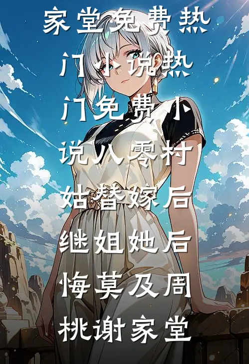八零村姑替嫁后，继姐她后悔莫及(周桃谢家堂)免费热门小说_热门免费小说八零村姑替嫁后，继姐她后悔莫及周桃谢家堂
