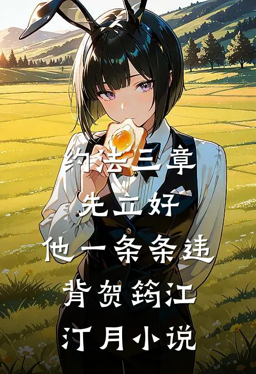 约法三章先立好，他一条条违背贺筠江汀月小说