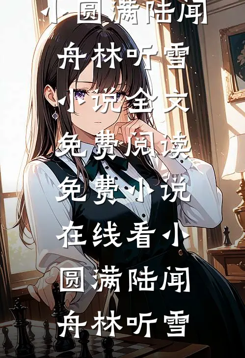 小圆满陆闻舟林听雪小说全文免费阅读_免费小说在线看小圆满(陆闻舟林听雪)