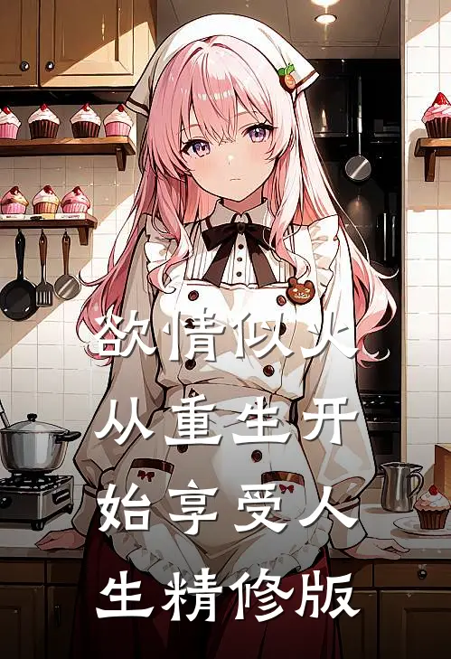 欲情似火，从重生开始享受人生精修版
