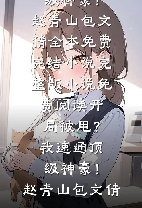 开局被甩？我速通顶级神豪！赵青山包文倩全本免费完结小说_完整版小说免费阅读开局被甩？我速通顶级神豪！(赵青山包文倩)