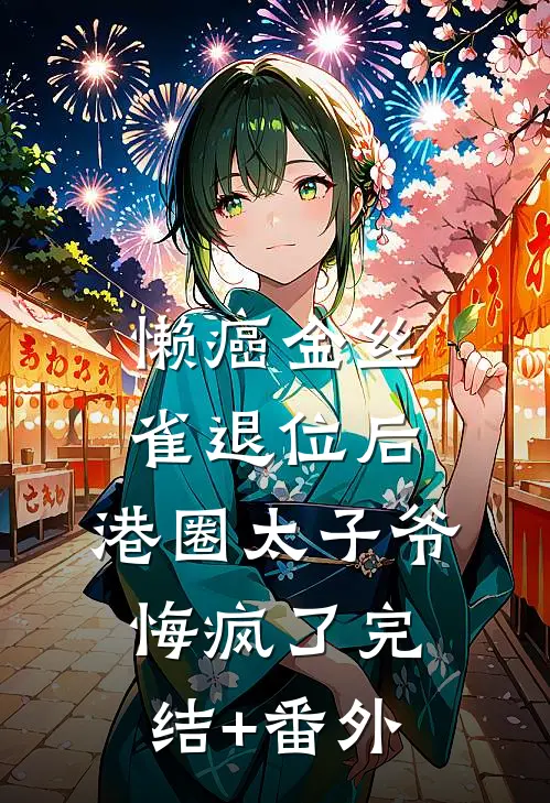 懒癌金丝雀退位后，港圈太子爷悔疯了完结+番外
